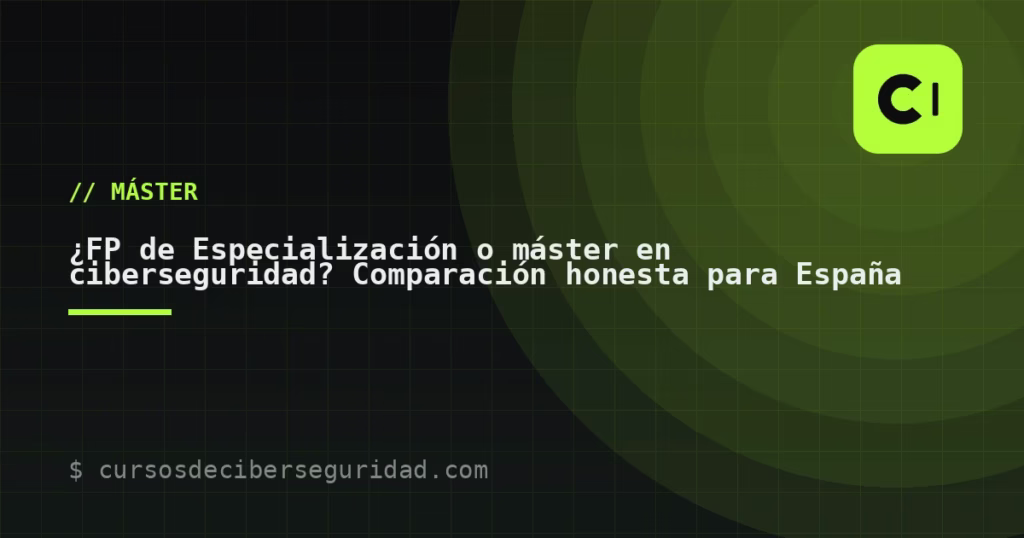 ¿FP de Especialización o máster en ciberseguridad? Comparación honesta para España