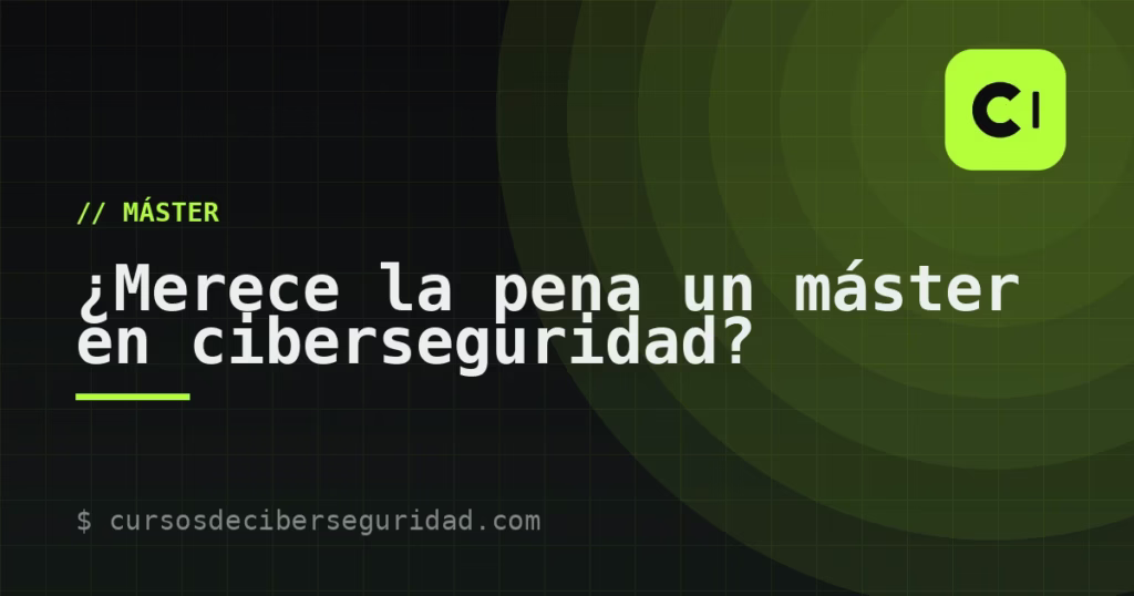 ¿Merece la pena un máster en ciberseguridad?