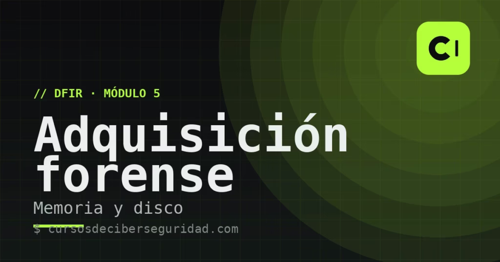 Módulo 5: Adquisición forense: memoria y disco
