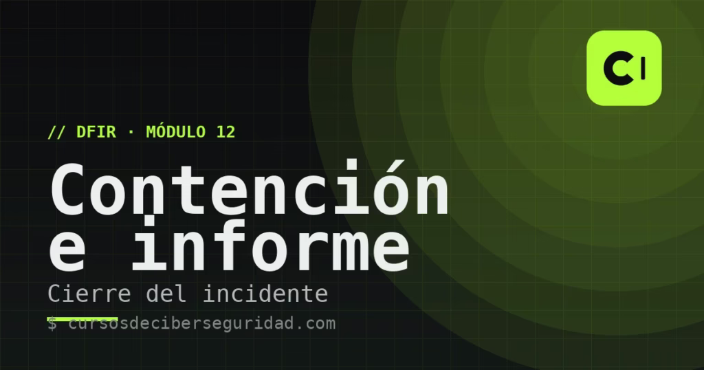 Módulo 12: Contención, erradicación, recuperación e informe