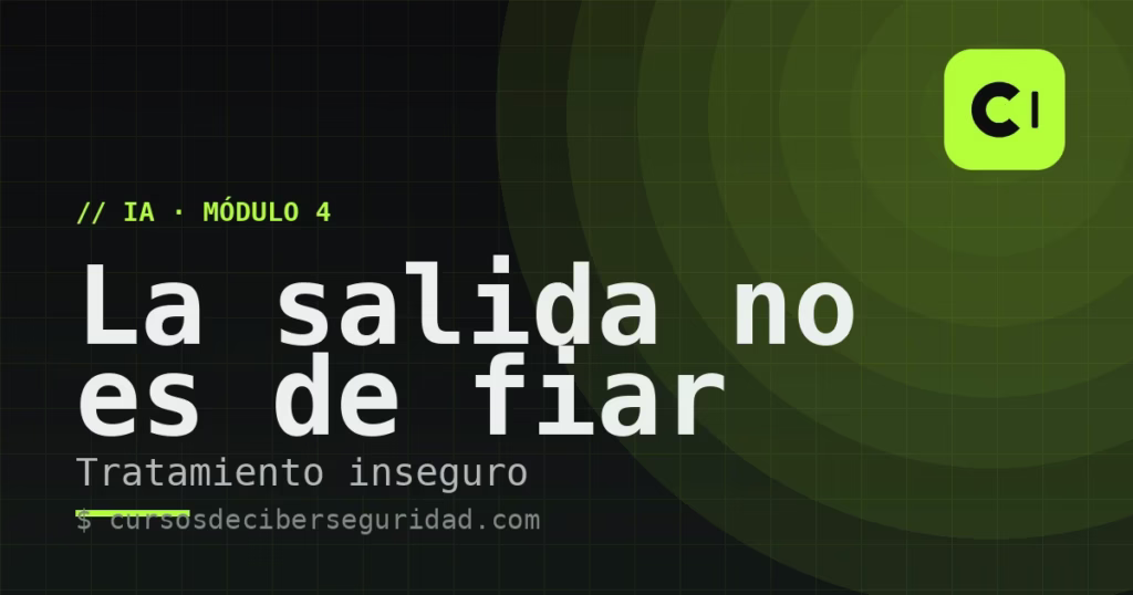 Módulo 4: La salida del modelo es entrada no confiable