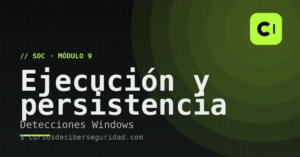 Módulo 9: Detecciones de ejecución y persistencia en Windows